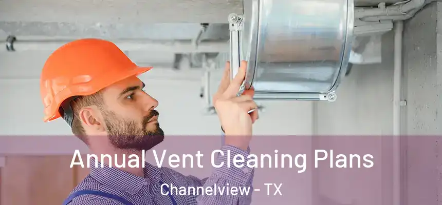  Annual Vent Cleaning Plans Channelview - TX