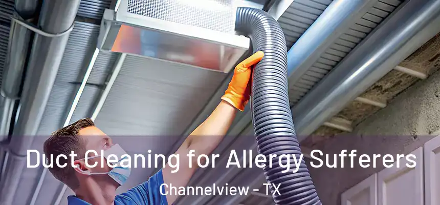 Duct Cleaning for Allergy Sufferers Channelview - TX